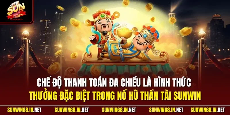 Chế độ thanh toán đa chiều là hình thức thưởng đặc biệt trong nổ hũ thần tài SUNWIN