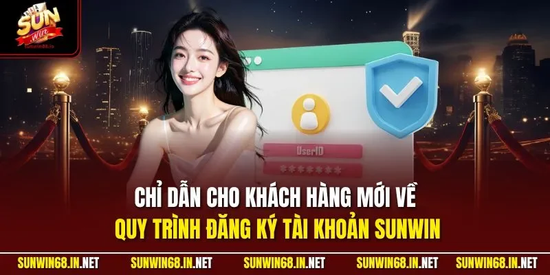 Chỉ dẫn cho khách hàng mới về quy trình đăng ký tài khoản SUNWIN