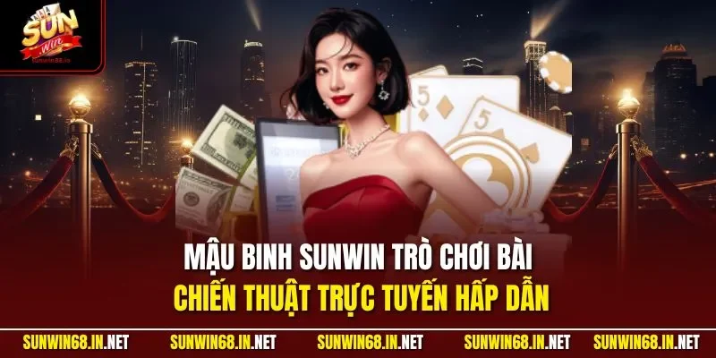 Mậu Binh SUNWIN trò chơi bài chiến thuật trực tuyến hấp dẫn