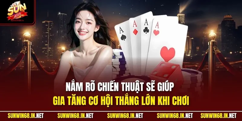 Nắm rõ chiến thuật sẽ giúp gia tăng cơ hội thắng lớn khi chơi