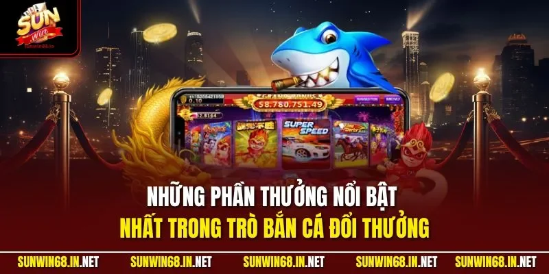 Những phần thưởng nổi bật nhất trong trò bắn cá đổi thưởng