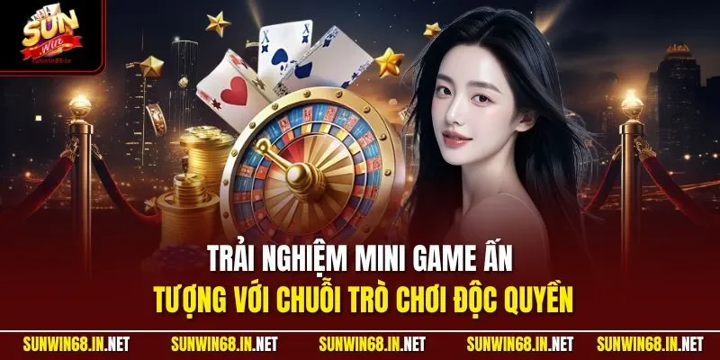 trai nghiem mini game an tuong voi chuoi tro choi doc quyen Sunwin
